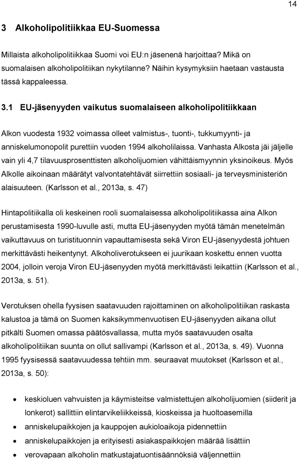 1 EU-jäsenyyden vaikutus suomalaiseen alkoholipolitiikkaan Alkon vuodesta 1932 voimassa olleet valmistus-, tuonti-, tukkumyynti- ja anniskelumonopolit purettiin vuoden 1994 alkoholilaissa.