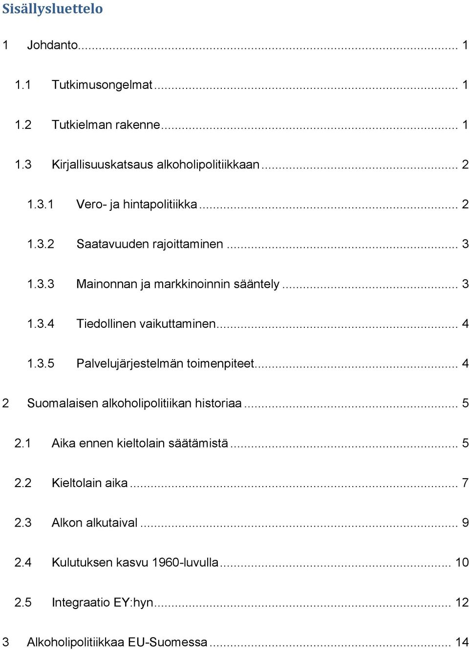 .. 4 2 Suomalaisen alkoholipolitiikan historiaa... 5 2.1 Aika ennen kieltolain säätämistä... 5 2.2 Kieltolain aika... 7 2.3 Alkon alkutaival... 9 2.