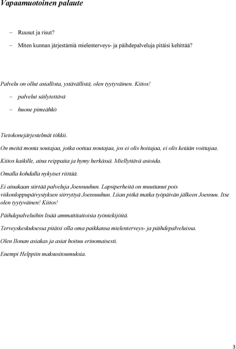 Kiitos kaikille, aina reippaita ja hymy herkässä. Miellyttävä asioida. Omalla kohdalla nykyiset riittää. Ei ainakaan siirtää palveluja Joensuuhun.