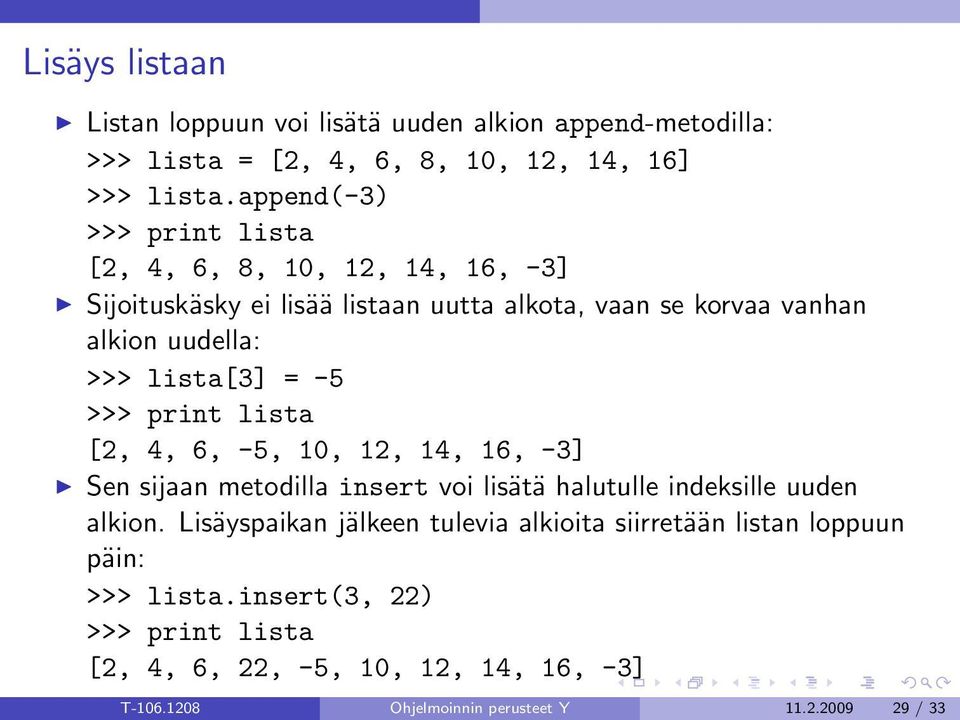 lista[3] = -5 >>> print lista [2, 4, 6, -5, 10, 12, 14, 16, -3] Sen sijaan metodilla insert voi lisätä halutulle indeksille uuden alkion.