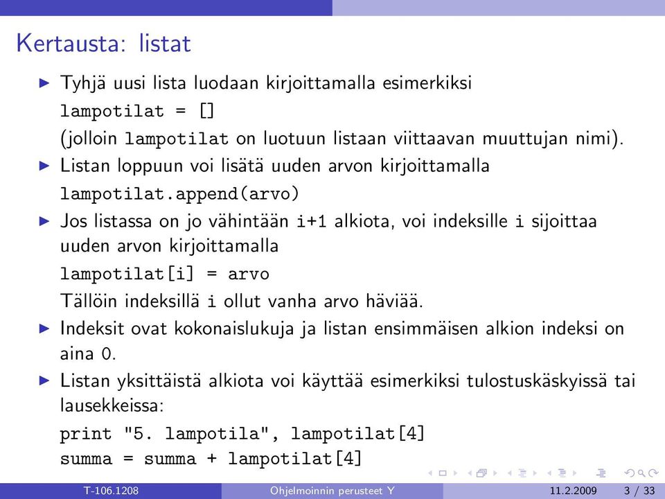 append(arvo) Jos listassa on jo vähintään i+1 alkiota, voi indeksille i sijoittaa uuden arvon kirjoittamalla lampotilat[i] = arvo Tällöin indeksillä i ollut vanha arvo