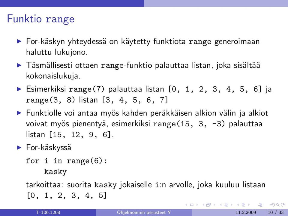 Esimerkiksi range(7) palauttaa listan [0, 1, 2, 3, 4, 5, 6] ja range(3, 8) listan [3, 4, 5, 6, 7] Funktiolle voi antaa myös kahden peräkkäisen alkion