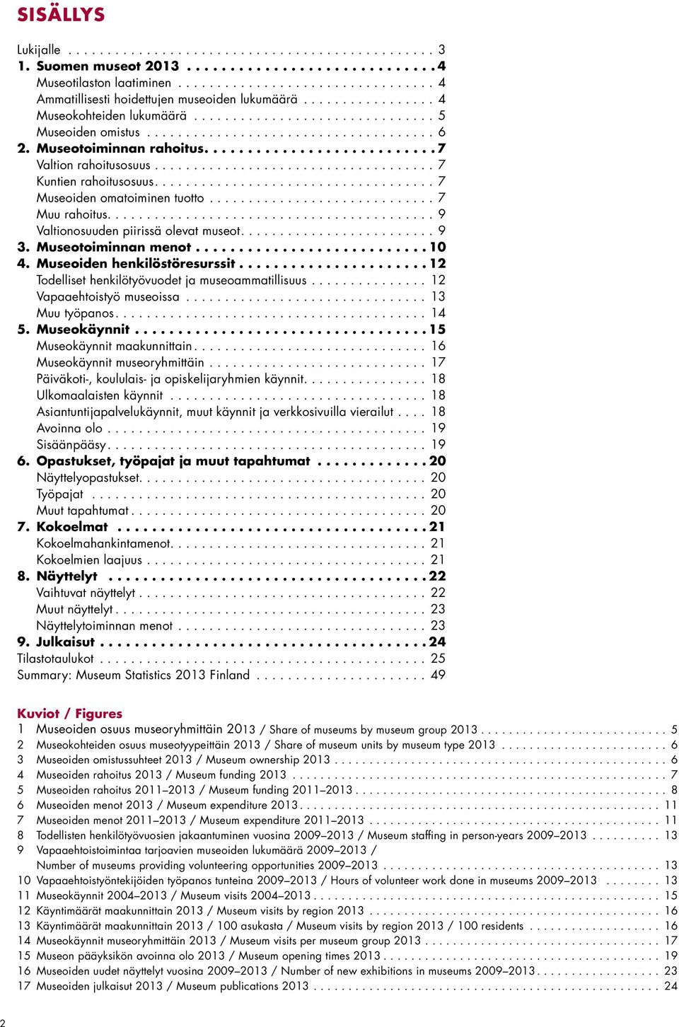 ...9 Valtionosuuden piirissä olevat museot....9 3. Museotoiminnan menot...10 4. Museoiden henkilöstöresurssit...12 Todelliset henkilötyövuodet ja museoammatillisuus...12 Vapaaehtoistyö museoissa.