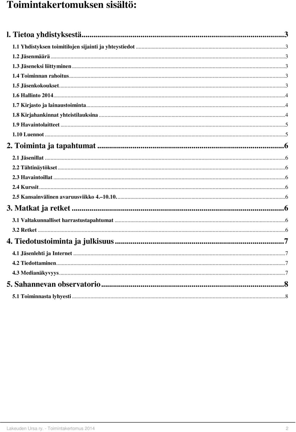 ..6 2.3 Havaintoillat...6 2.4 Kurssit...6 2.5 Kansainvälinen avaruusviikko 4. 10.10...6 3. Matkat ja retket...6 3.1 Valtakunnalliset harrastustapahtumat...6 3.2 Retket...6 4.