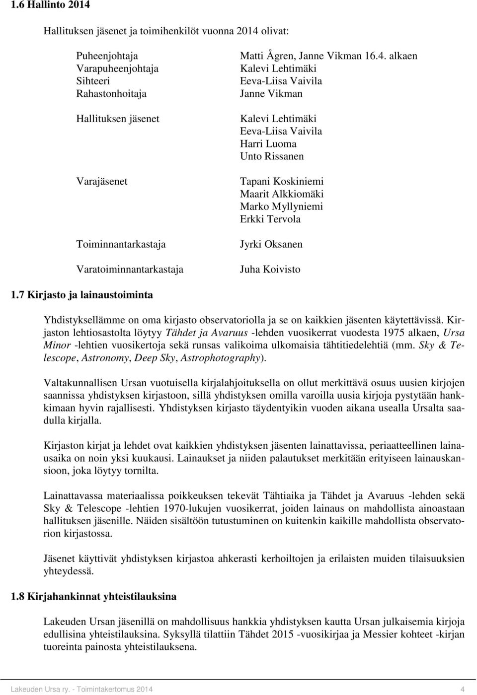 alkaen Kalevi Lehtimäki Eeva-Liisa Vaivila Janne Vikman Kalevi Lehtimäki Eeva-Liisa Vaivila Harri Luoma Unto Rissanen Tapani Koskiniemi Maarit Alkkiomäki Marko Myllyniemi Erkki Tervola Jyrki Oksanen