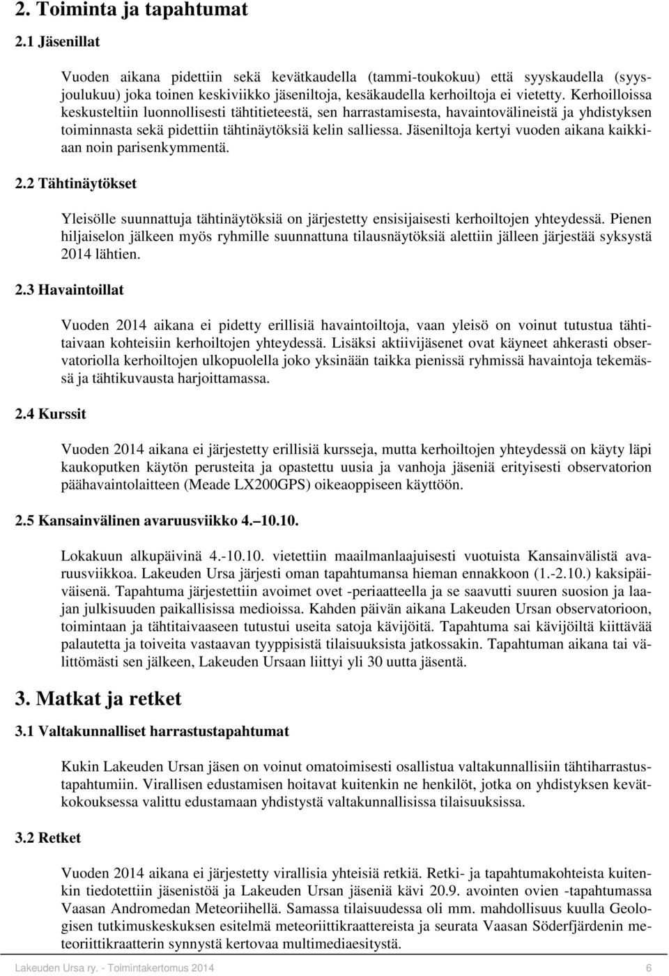 Kerhoilloissa keskusteltiin luonnollisesti tähtitieteestä, sen harrastamisesta, havaintovälineistä ja yhdistyksen toiminnasta sekä pidettiin tähtinäytöksiä kelin salliessa.