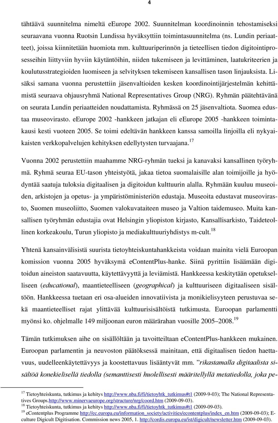 kulttuuriperinnön ja tieteellisen tiedon digitointiprosesseihin liittyviin hyviin käytäntöihin, niiden tukemiseen ja levittäminen, laatukriteerien ja koulutusstrategioiden luomiseen ja selvityksen