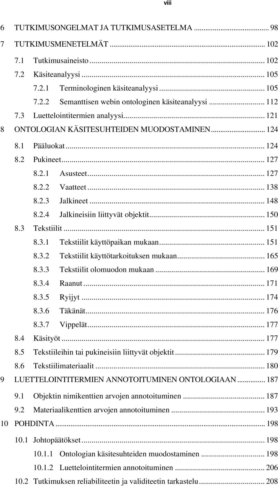 .. 148 8.2.4 Jalkineisiin liittyvät objektit... 150 8.3 Tekstiilit... 151 8.3.1 Tekstiilit käyttöpaikan mukaan... 151 8.3.2 Tekstiilit käyttötarkoituksen mukaan... 165 8.3.3 Tekstiilit olomuodon mukaan.