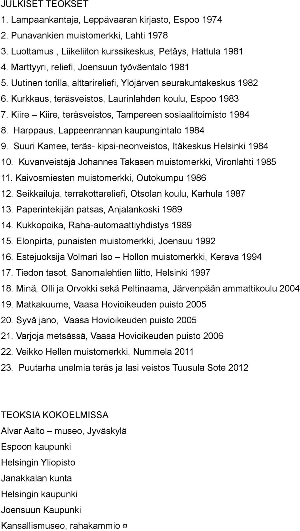 Kiire Kiire, teräsveistos, Tampereen sosiaalitoimisto 1984 8. Harppaus, Lappeenrannan kaupungintalo 1984 9. Suuri Kamee, teräs- kipsi-neonveistos, Itäkeskus Helsinki 1984 10.