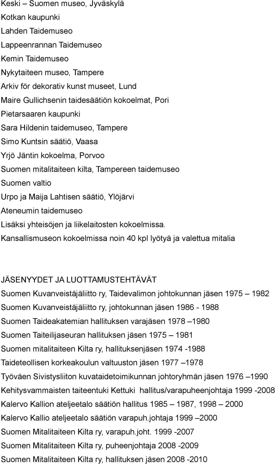 valtio Urpo ja Maija Lahtisen säätiö, Ylöjärvi Ateneumin taidemuseo Lisäksi yhteisöjen ja liikelaitosten kokoelmissa.