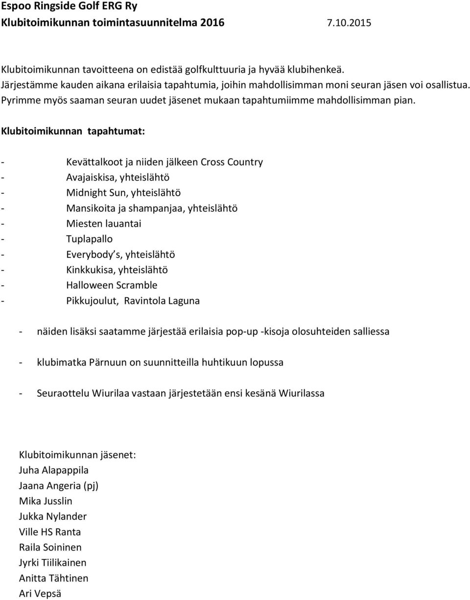 Klubitoimikunnan tapahtumat: - Kevättalkoot ja niiden jälkeen Cross Country - Avajaiskisa, yhteislähtö - Midnight Sun, yhteislähtö - Mansikoita ja shampanjaa, yhteislähtö - Miesten lauantai -