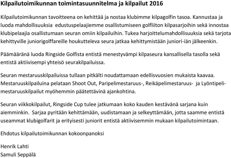 Tukea harjoittelumahdollisuuksia sekä tarjota kehittyville juniorigolffareille houkutteleva seura jatkaa kehittymistään juniori-iän jälkeenkin.