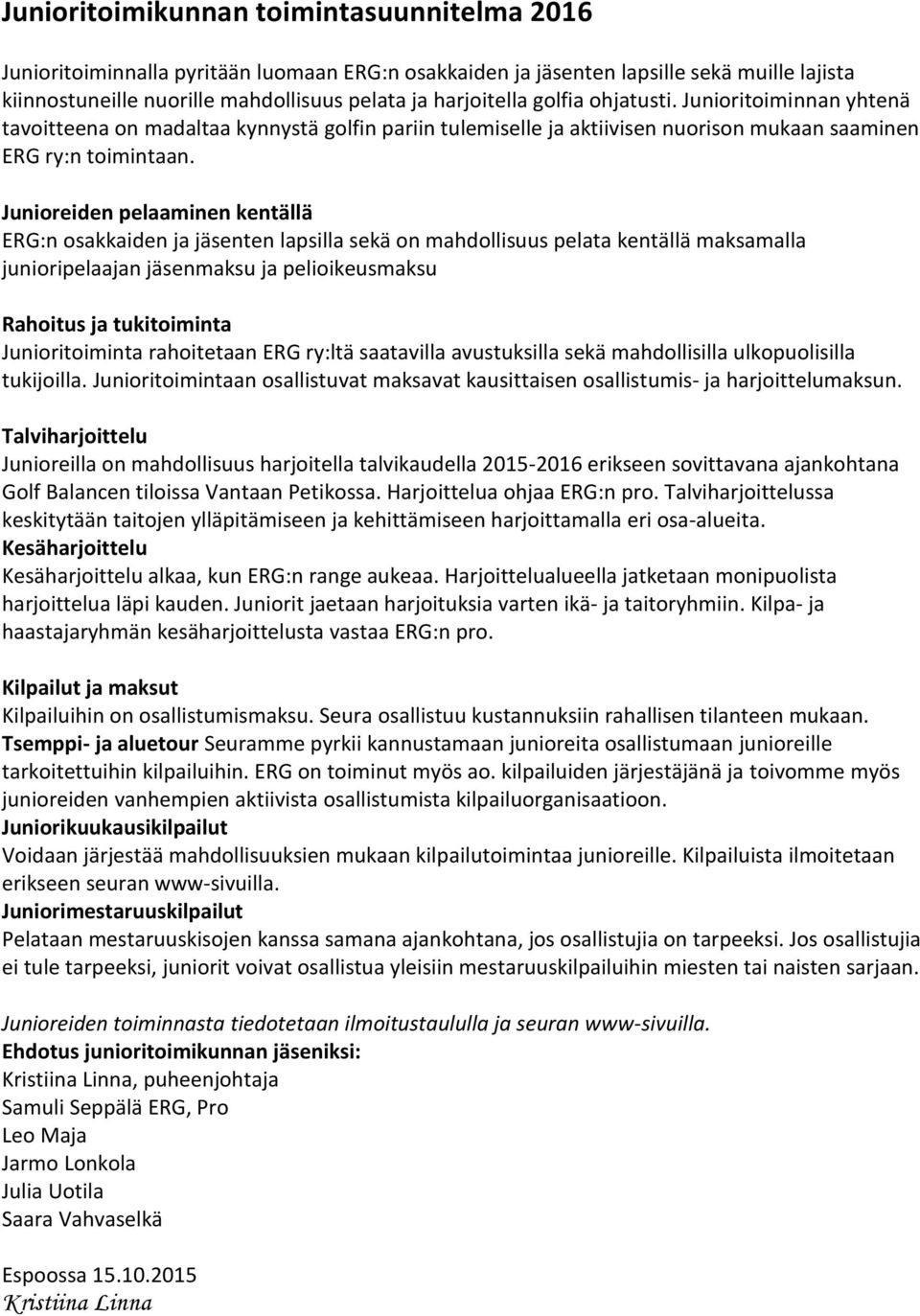 Junioreiden pelaaminen kentällä ERG:n osakkaiden ja jäsenten lapsilla sekä on mahdollisuus pelata kentällä maksamalla junioripelaajan jäsenmaksu ja pelioikeusmaksu Rahoitus ja tukitoiminta