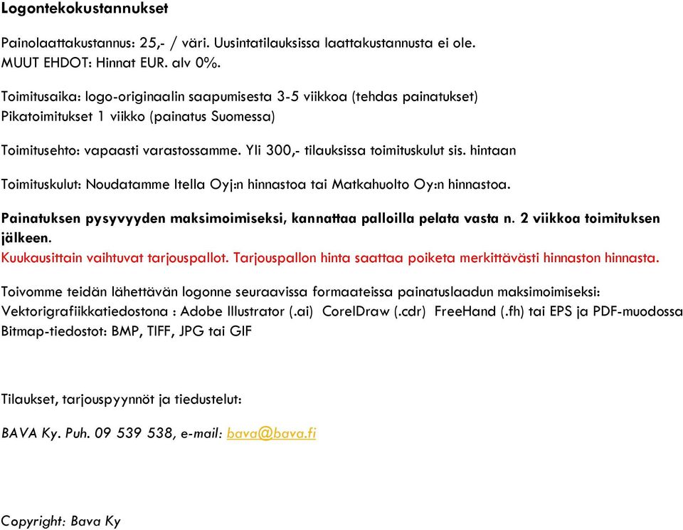hintaan Toimituskulut: Noudatamme Itella Oyj:n hinnastoa tai Matkahuolto Oy:n hinnastoa. Painatuksen pysyvyyden maksimoimiseksi, kannattaa palloilla pelata vasta n. 2 viikkoa toimituksen jälkeen.