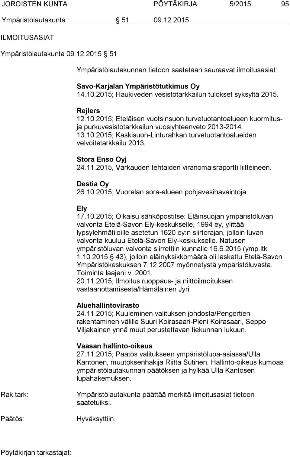 Stora Enso Oyj 24.11.2015, Varkauden tehtaiden viranomaisraportti liitteineen. Destia Oy 26.10.