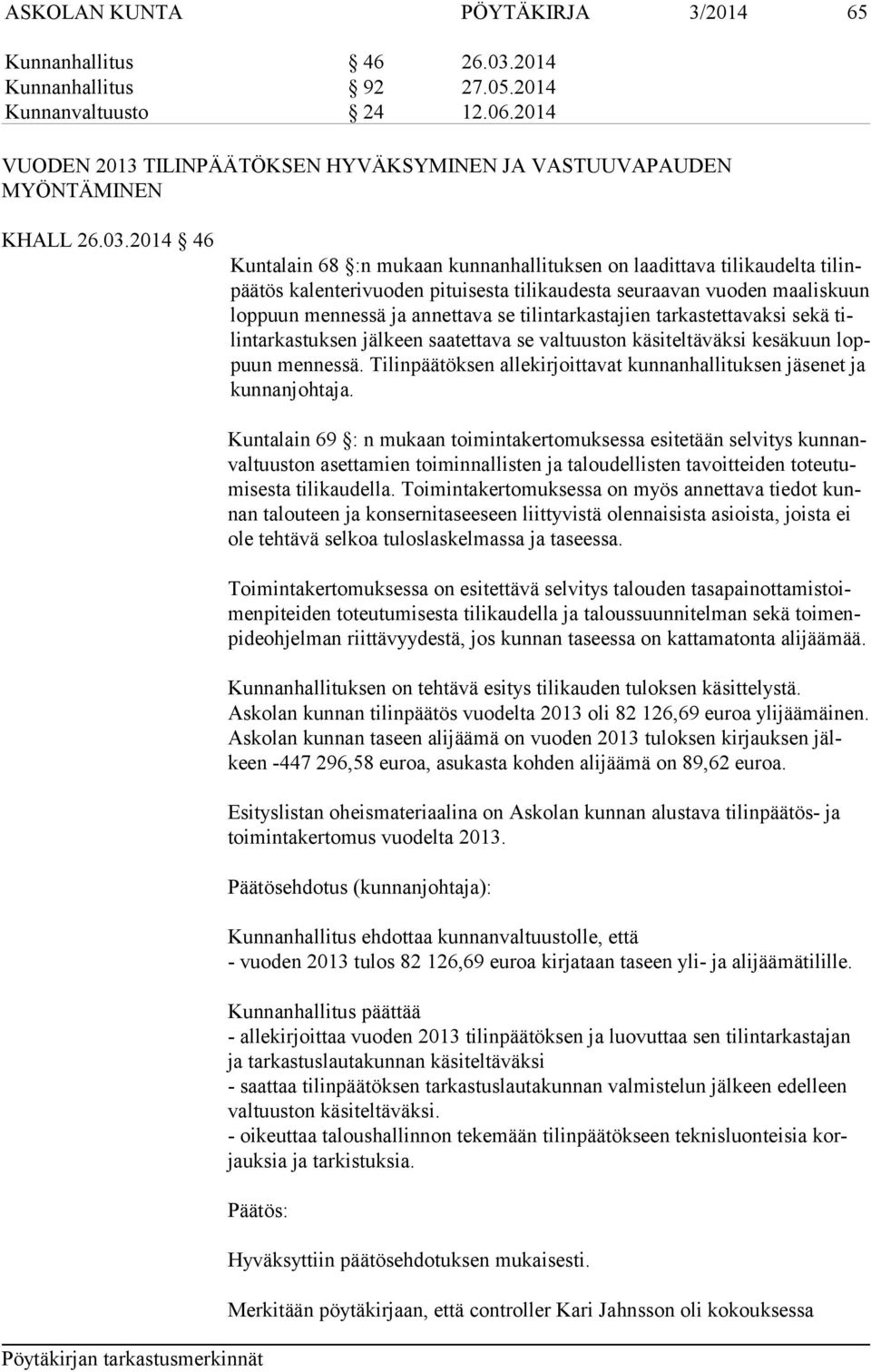 2014 46 Kuntalain 68 :n mukaan kunnanhallituksen on laadittava tilikaudelta ti linpää tös kalenterivuoden pituisesta tilikaudesta seuraavan vuoden maaliskuun lop puun mennessä ja annettava se