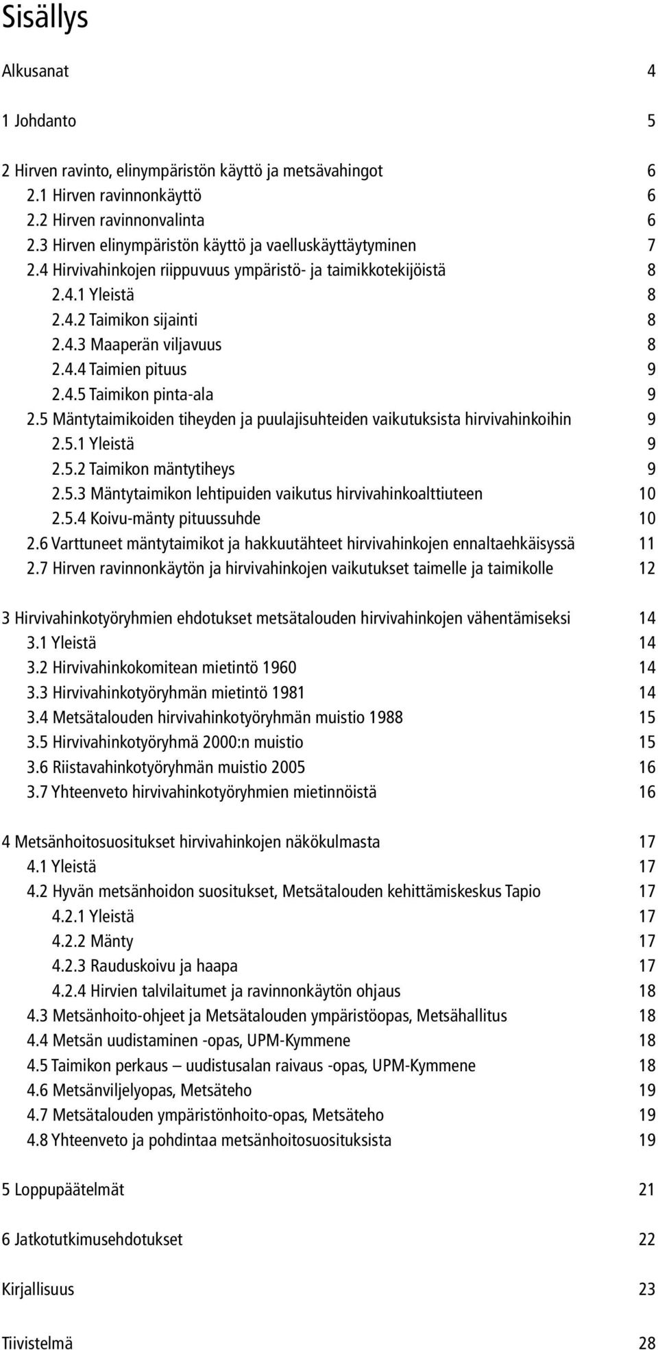 4.5 Taimikon pinta-ala 9 2.5 Mäntytaimikoiden tiheyden ja puulajisuhteiden vaikutuksista hirvivahinkoihin 9 2.5.1 Yleistä 9 2.5.2 Taimikon mäntytiheys 9 2.5.3 Mäntytaimikon lehtipuiden vaikutus hirvivahinkoalttiuteen 10 2.