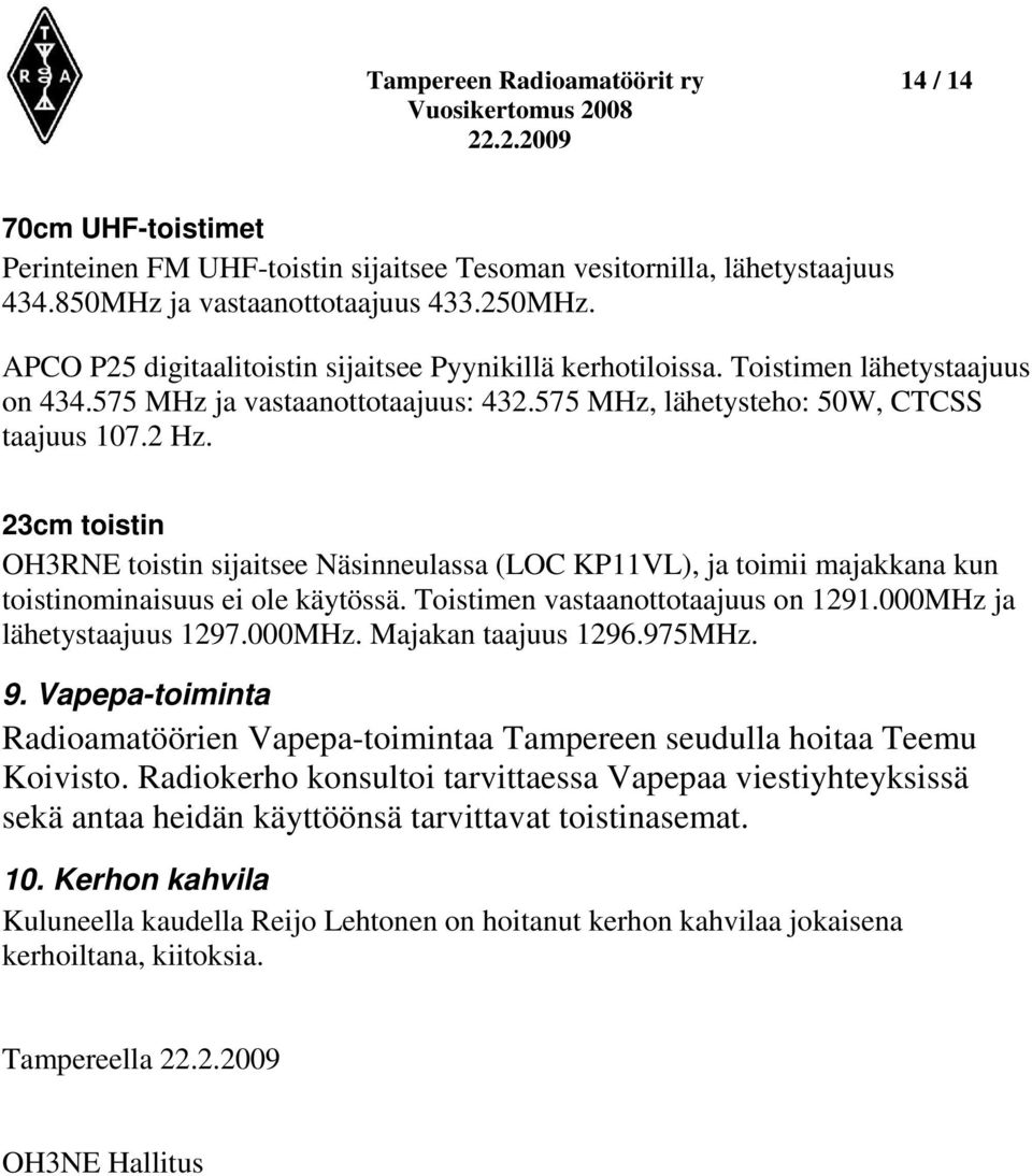 23cm toistin OH3RNE toistin sijaitsee Näsinneulassa (LOC KP11VL), ja toimii majakkana kun toistinominaisuus ei ole käytössä. Toistimen vastaanottotaajuus on 1291.000MHz ja lähetystaajuus 1297.000MHz. Majakan taajuus 1296.