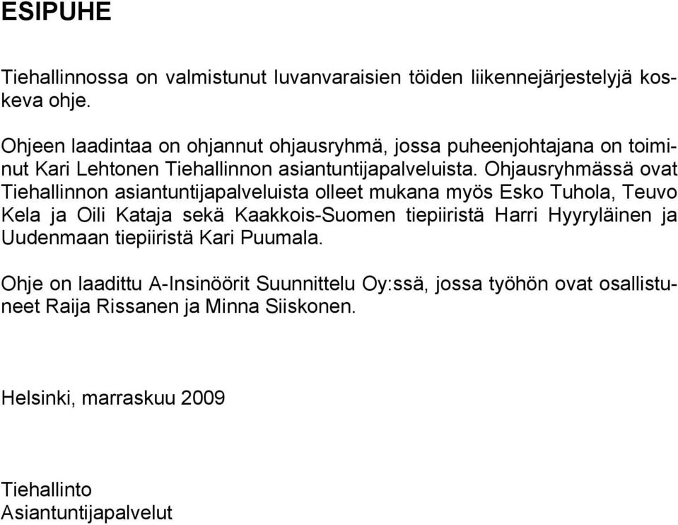 Ohjausryhmässä ovat Tiehallinnon asiantuntijapalveluista olleet mukana myös Esko Tuhola, Teuvo Kela ja Oili Kataja sekä Kaakkois-Suomen tiepiiristä