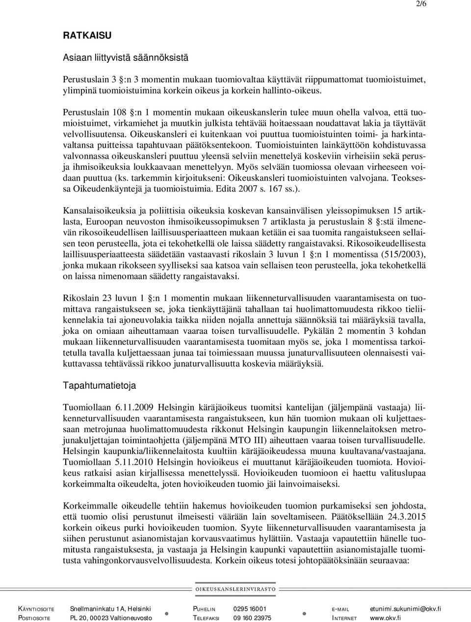 Perustuslain 108 :n 1 momentin mukaan oikeuskanslerin tulee muun ohella valvoa, että tuomioistuimet, virkamiehet ja muutkin julkista tehtävää hoitaessaan noudattavat lakia ja täyttävät