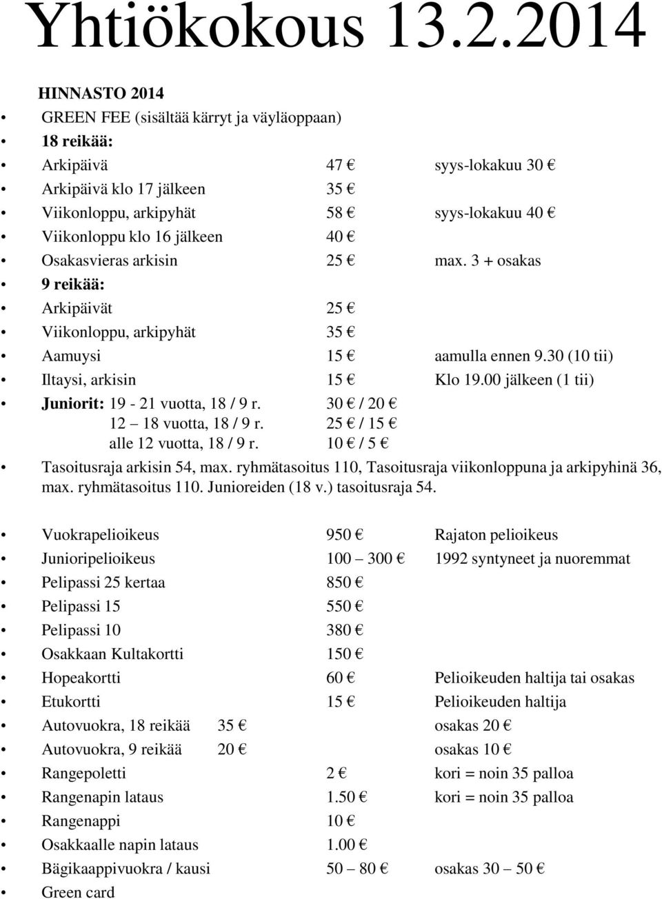 40 Osakasvieras arkisin 25 max. 3 + osakas 9 reikää: Arkipäivät 25 Viikonloppu, arkipyhät 35 Aamuysi 15 aamulla ennen 9.30 (10 tii) Iltaysi, arkisin 15 Klo 19.