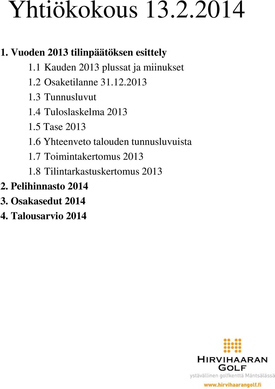 4 Tuloslaskelma 2013 1.5 Tase 2013 1.6 Yhteenveto talouden tunnusluvuista 1.