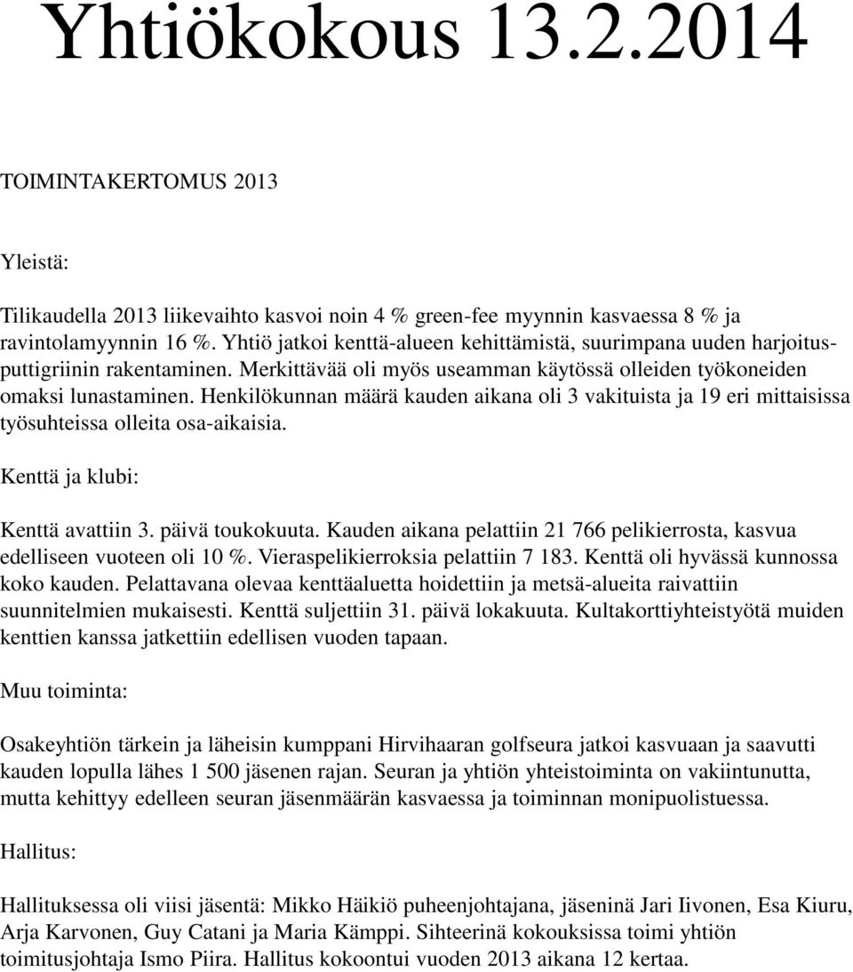 Henkilökunnan määrä kauden aikana oli 3 vakituista ja 19 eri mittaisissa työsuhteissa olleita osa-aikaisia. Kenttä ja klubi: Kenttä avattiin 3. päivä toukokuuta.