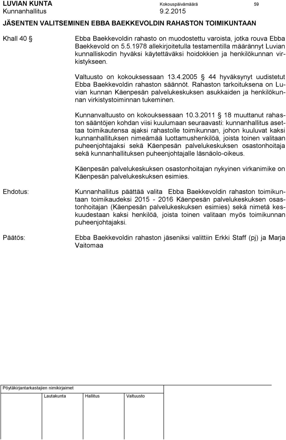 Rahaston tarkoituksena on Luvian kunnan Käenpesän palvelukeskuksen asukkaiden ja henkilökunnan virkistystoiminnan tukeminen. Kunnanvaltuusto on kokouksessaan 10.3.