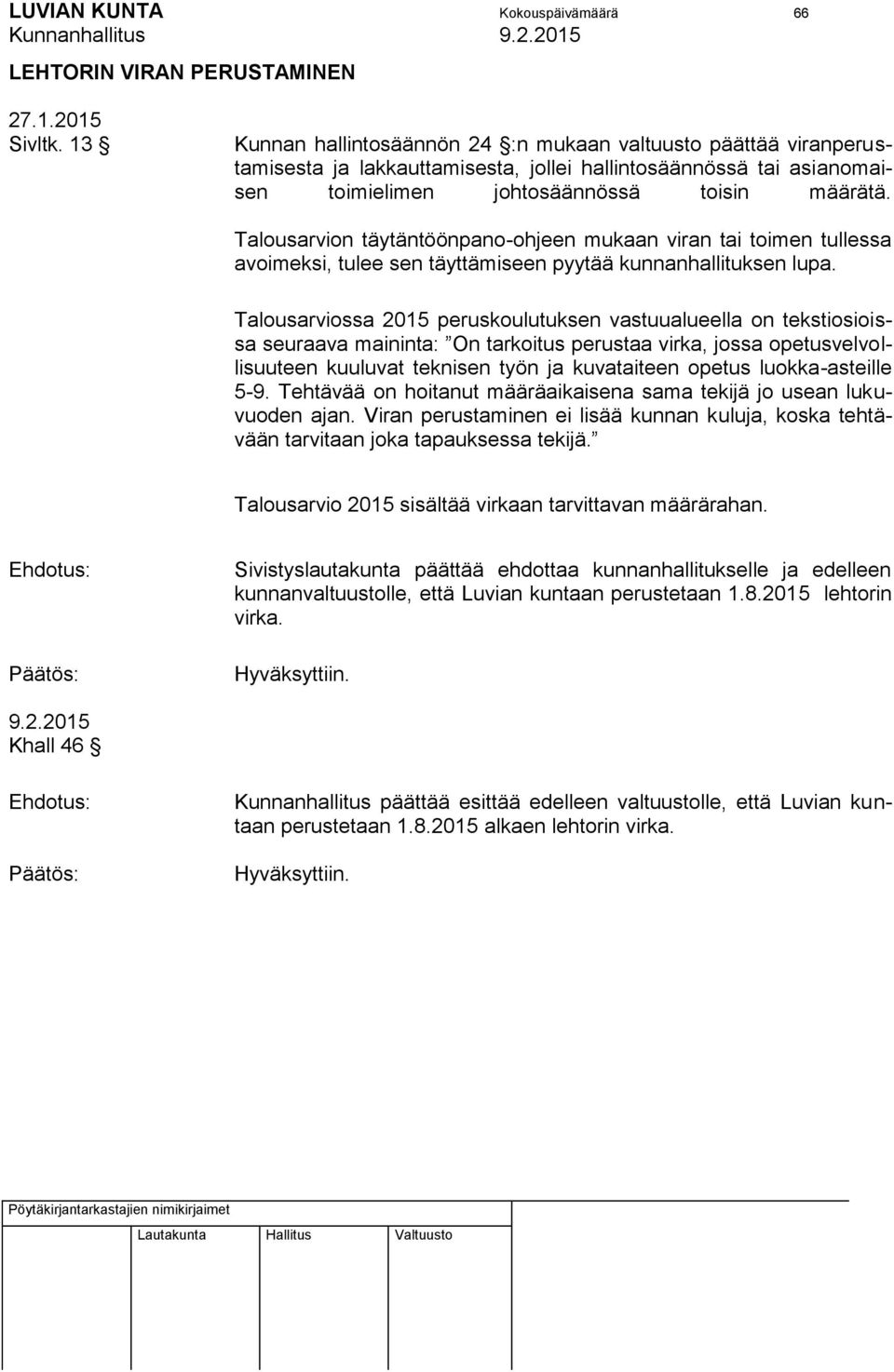 Talousarvion täytäntöönpano-ohjeen mukaan viran tai toimen tullessa avoimeksi, tulee sen täyttämiseen pyytää kunnanhallituksen lupa.