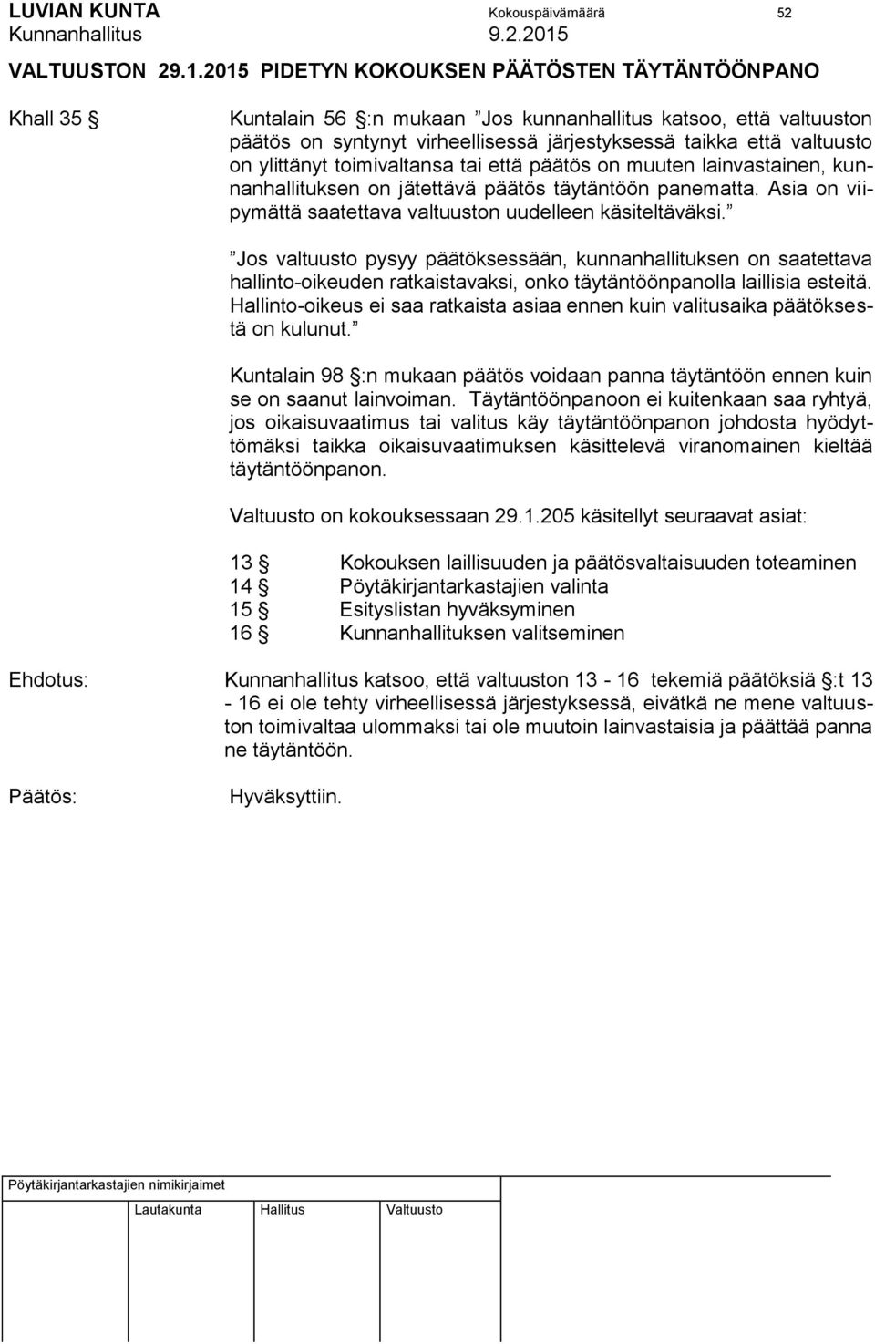ylittänyt toimivaltansa tai että päätös on muuten lainvastainen, kunnanhallituksen on jätettävä päätös täytäntöön panematta. Asia on viipymättä saatettava valtuuston uudelleen käsiteltäväksi.