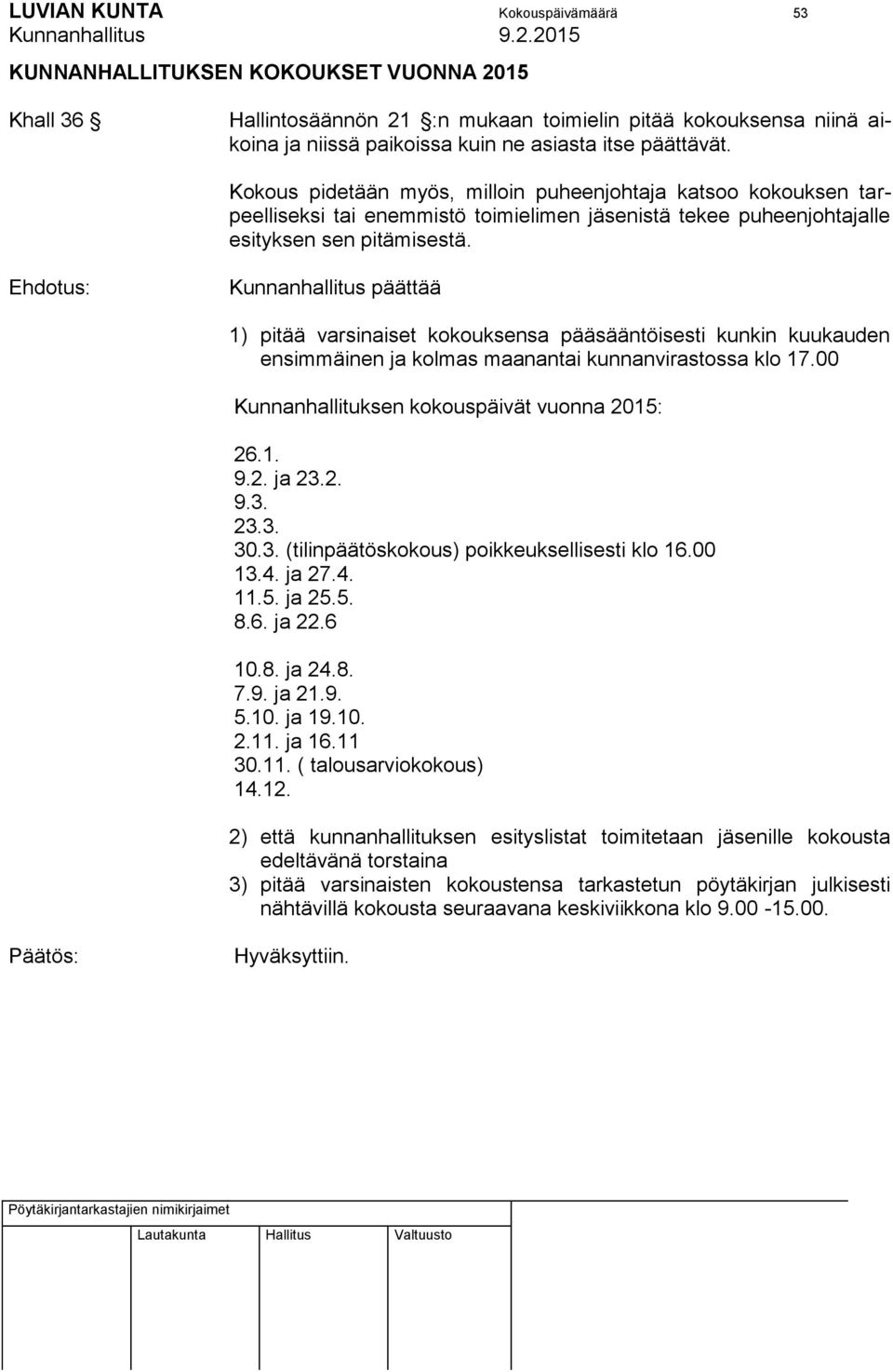 Kunnanhallitus päättää 1) pitää varsinaiset kokouksensa pääsääntöisesti kunkin kuukauden ensimmäinen ja kolmas maanantai kunnanvirastossa klo 17.00 Kunnanhallituksen kokouspäivät vuonna 2015: 26.1. 9.
