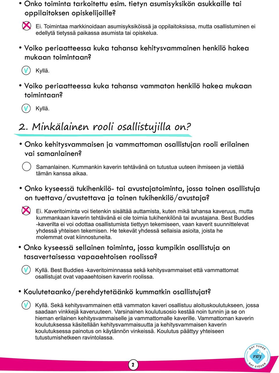 Voiko periaatteessa kuka tahansa kehitysvammainen henkilö hakea mukaan Voiko periaatteessa kuka tahansa vammaton henkilö hakea mukaan 2. Minkälainen rooli osallistujilla on?