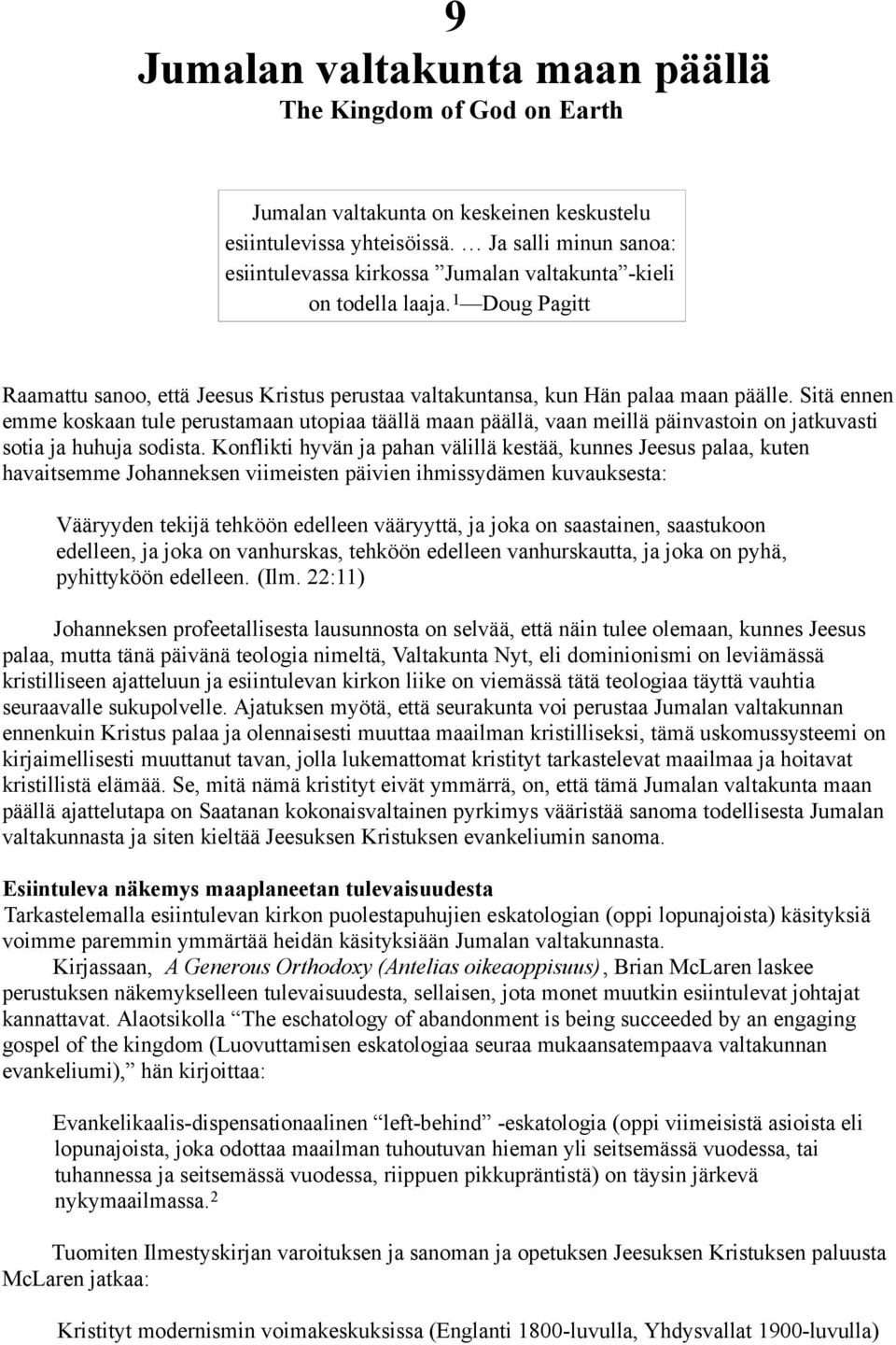 Sitä ennen emme koskaan tule perustamaan utopiaa täällä maan päällä, vaan meillä päinvastoin on jatkuvasti sotia ja huhuja sodista.