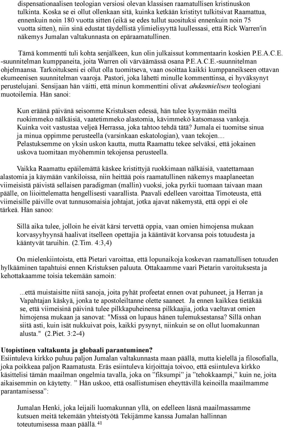täydellistä ylimielisyyttä luullessasi, että Rick Warren'in näkemys Jumalan valtakunnasta on epäraamatullinen. Tämä kommentti tuli kohta senjälkeen, kun olin julkaissut kommentaarin koskien P.E.