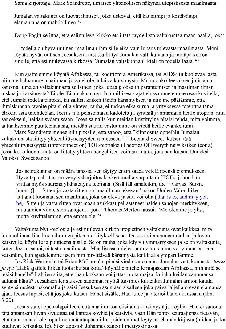 Moni löytää hyvän uutisen Jeesuksen kutsussa liittyä Jumalan valtakuntaan ja minäpä kerron sinulle, että esiintulevassa kirkossa Jumalan valtakunnan kieli on todella laaja.
