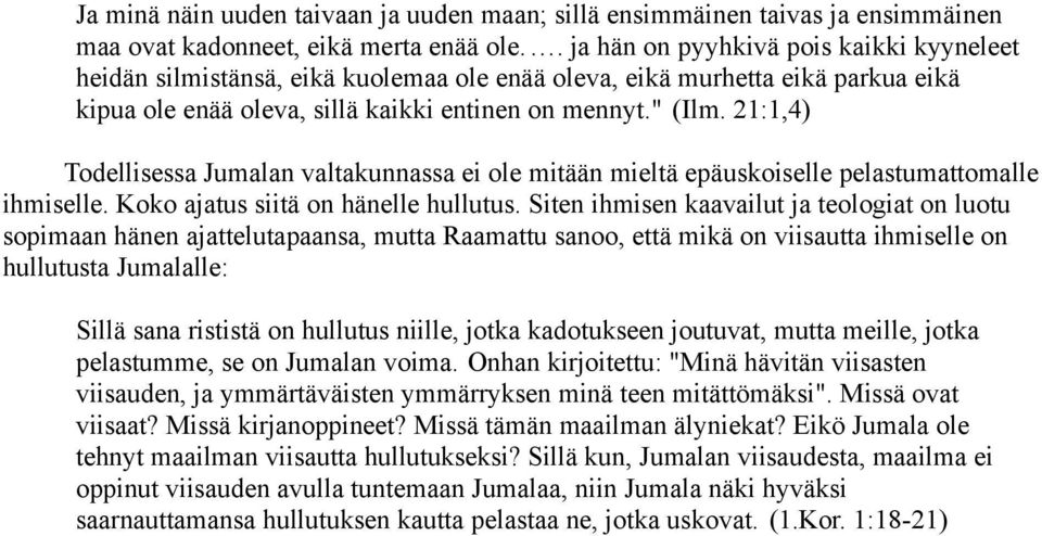 21:1,4) Todellisessa Jumalan valtakunnassa ei ole mitään mieltä epäuskoiselle pelastumattomalle ihmiselle. Koko ajatus siitä on hänelle hullutus.
