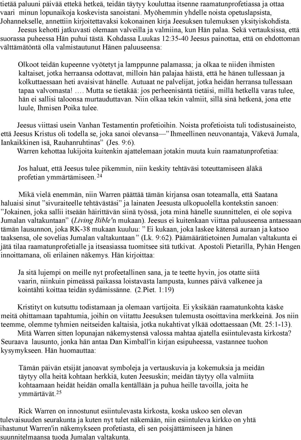 Jeesus kehotti jatkuvasti olemaan valveilla ja valmiina, kun Hän palaa. Sekä vertauksissa, että suorassa puheessa Hän puhui tästä.