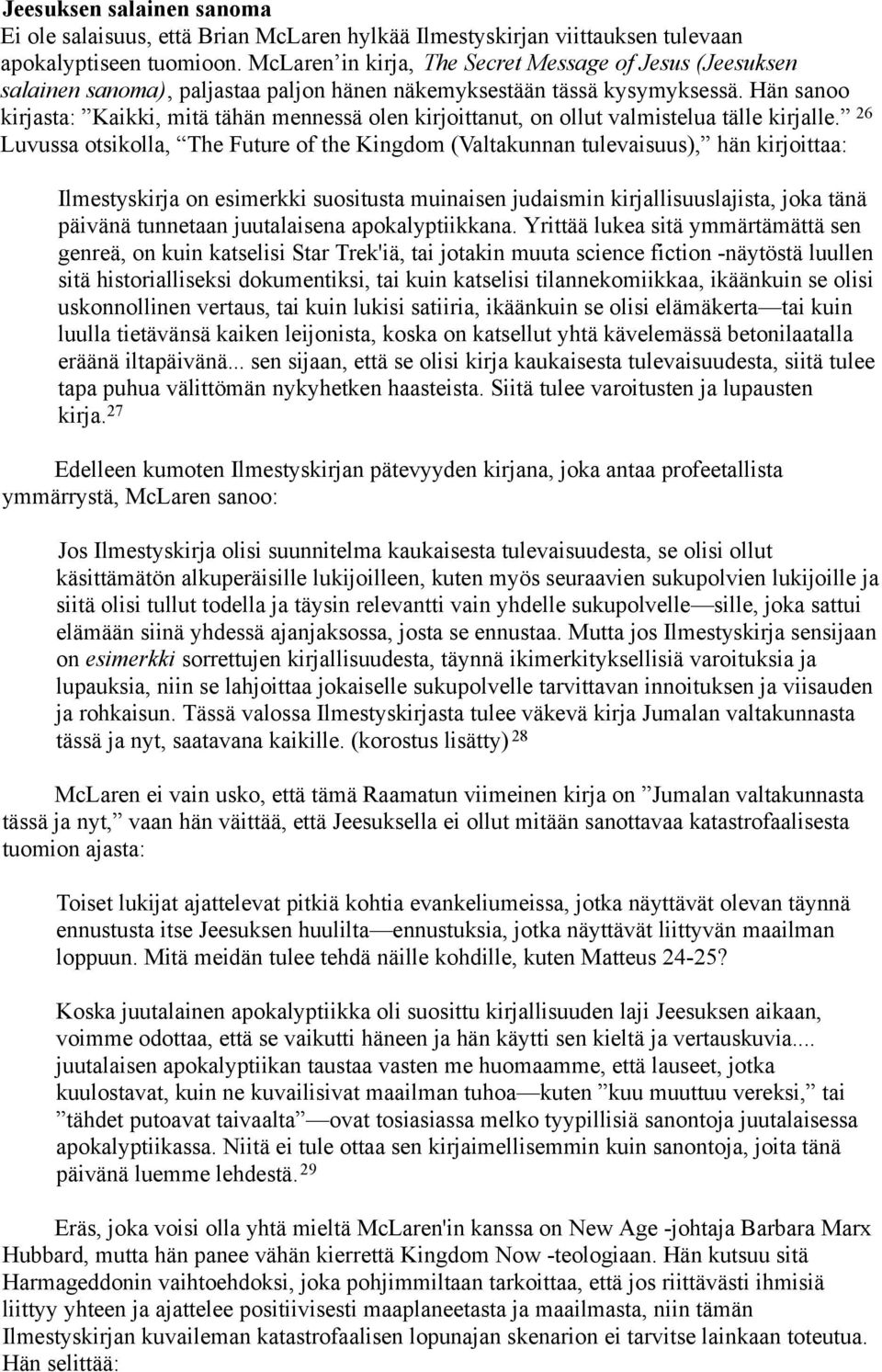 Hän sanoo kirjasta: Kaikki, mitä tähän mennessä olen kirjoittanut, on ollut valmistelua tälle kirjalle.