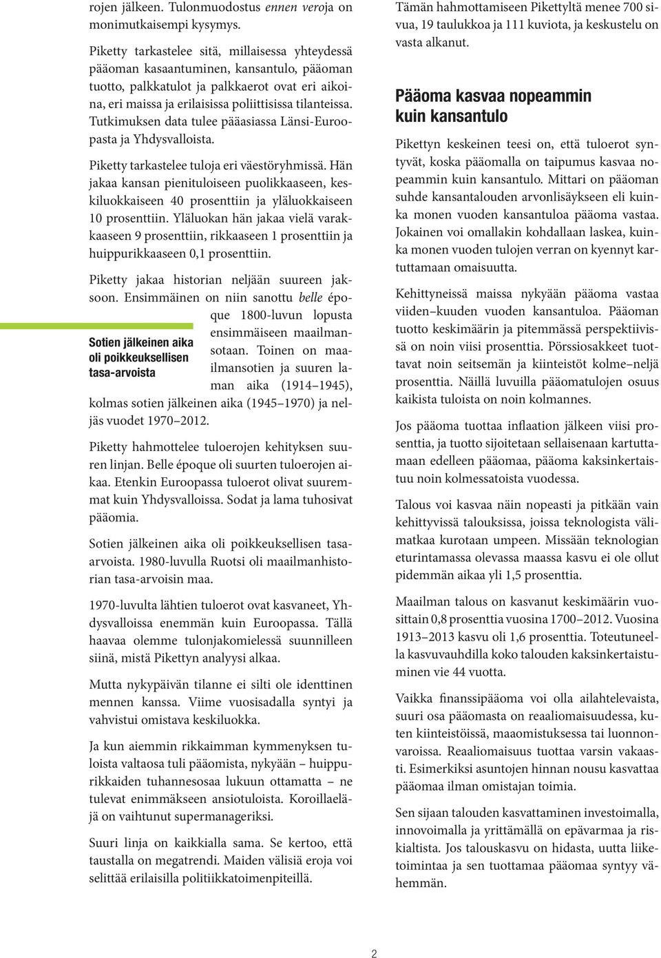 Tutkimuksen data tulee pääasiassa Länsi-Euroopasta ja Yhdysvalloista. Piketty tarkastelee tuloja eri väestöryhmissä.