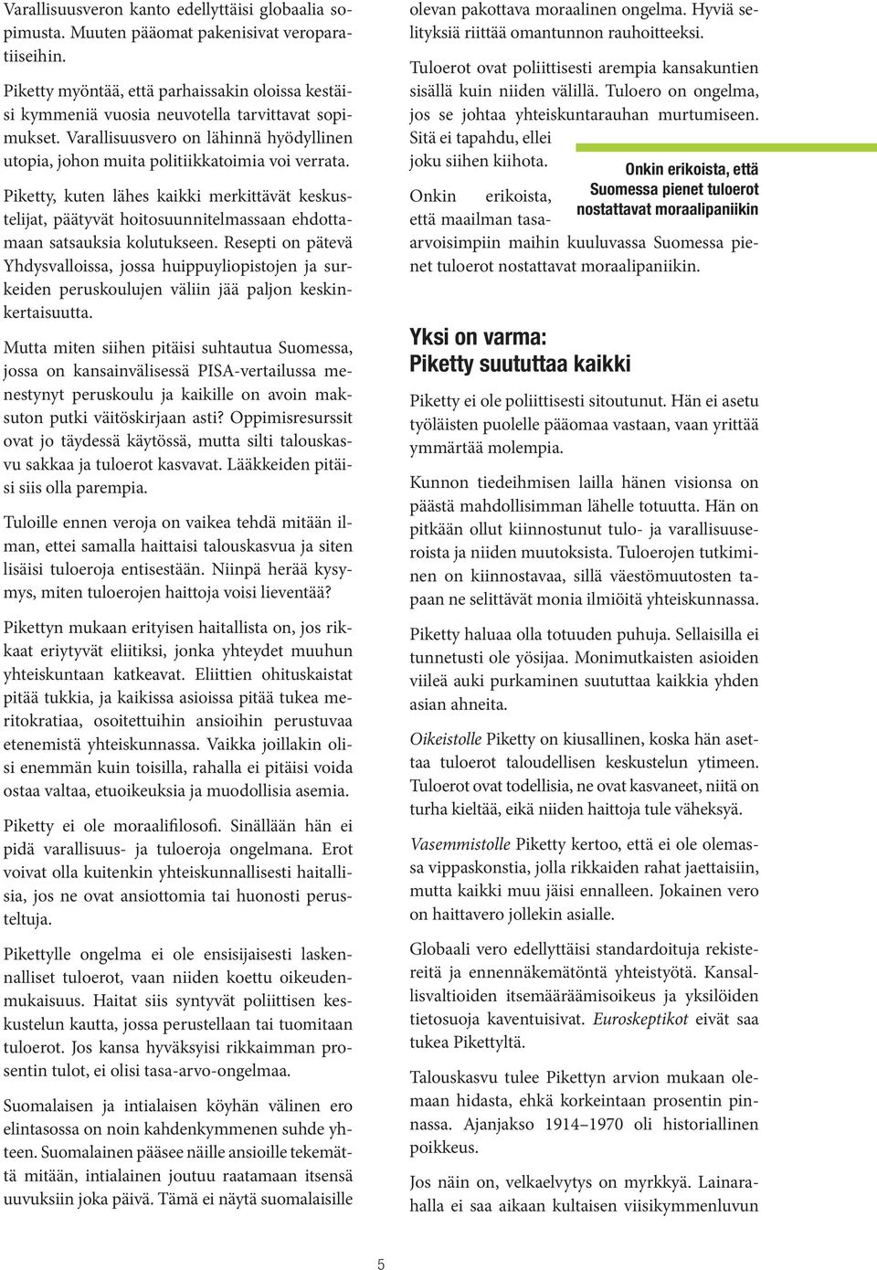 Piketty, kuten lähes kaikki merkittävät keskustelijat, päätyvät hoitosuunnitelmassaan ehdottamaan satsauksia kolutukseen.
