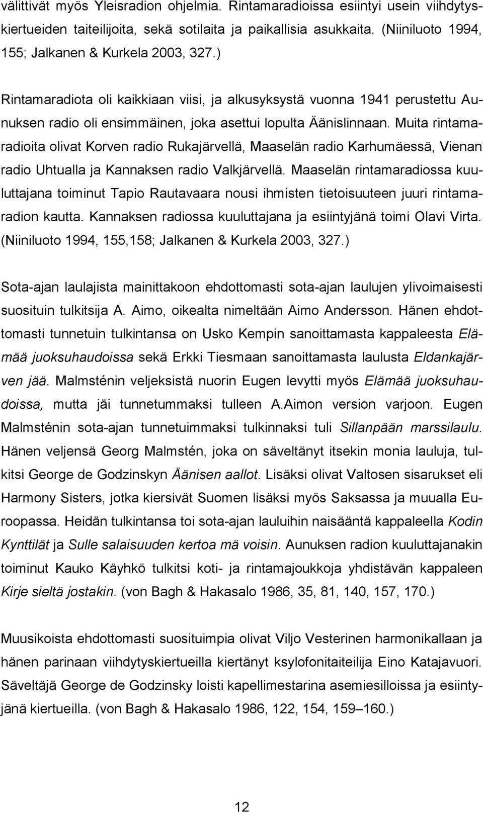 Muita rintamaradioita olivat Korven radio Rukajärvellä, Maaselän radio Karhumäessä, Vienan radio Uhtualla ja Kannaksen radio Valkjärvellä.