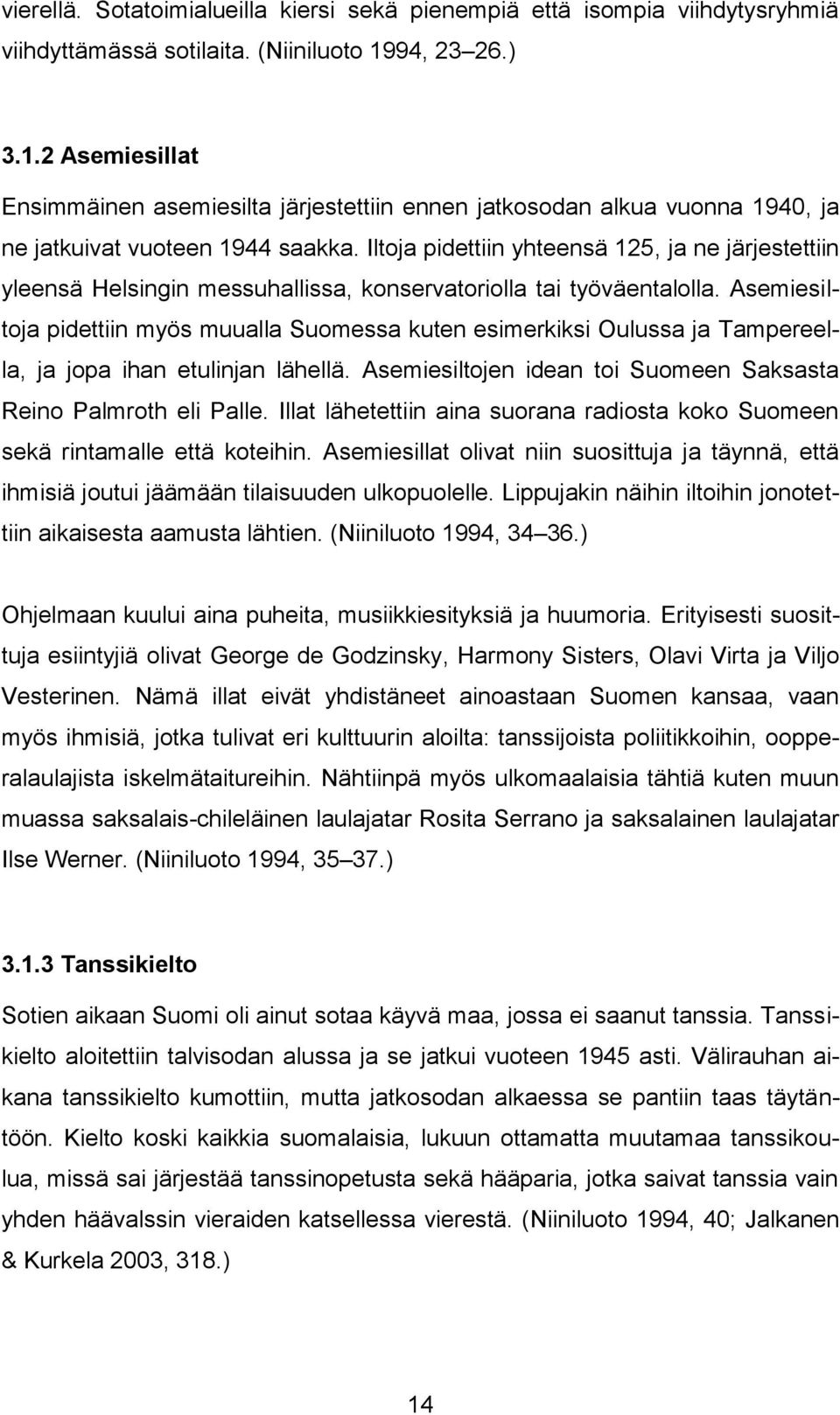 Iltoja pidettiin yhteensä 125, ja ne järjestettiin yleensä Helsingin messuhallissa, konservatoriolla tai työväentalolla.