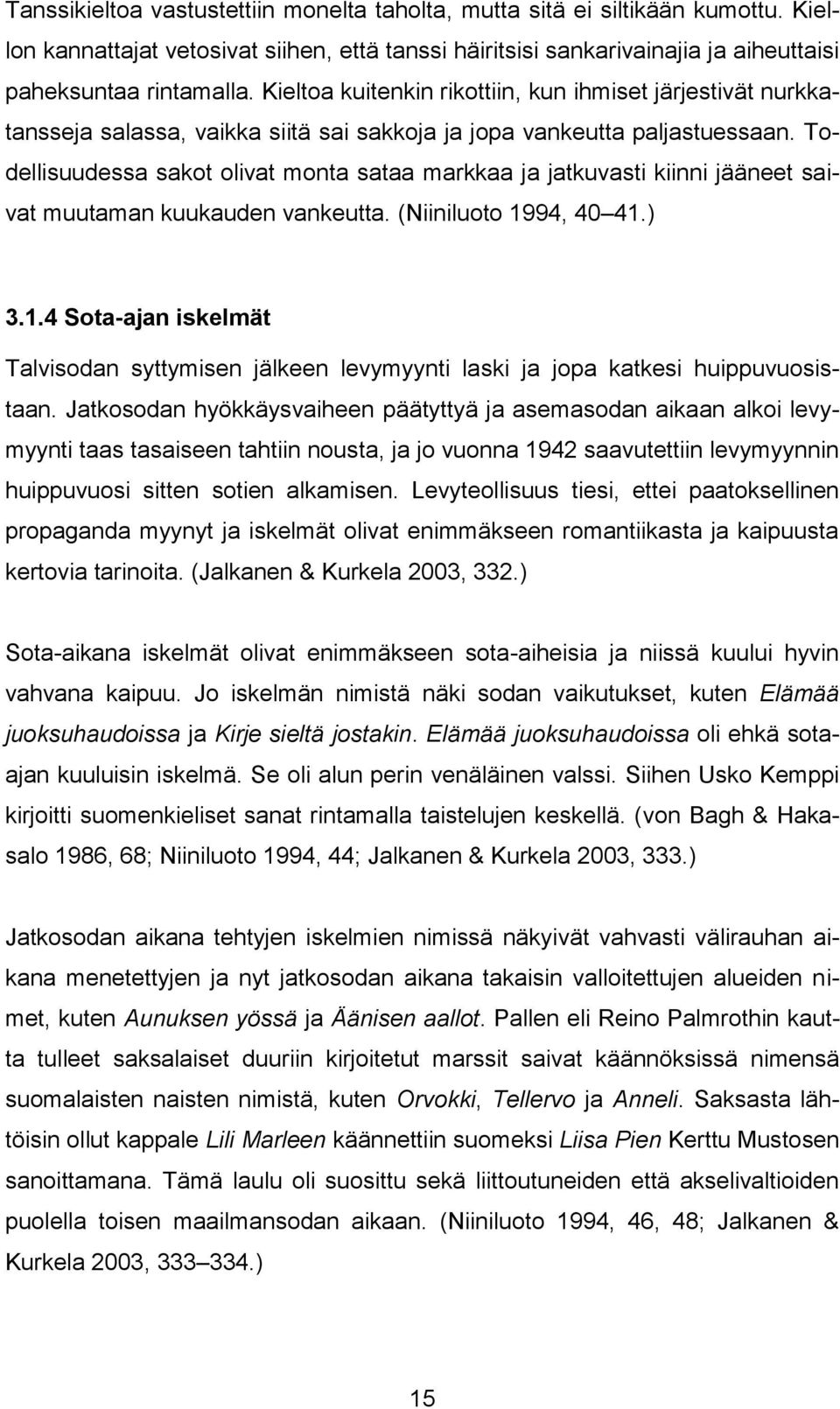 Todellisuudessa sakot olivat monta sataa markkaa ja jatkuvasti kiinni jääneet saivat muutaman kuukauden vankeutta. (Niiniluoto 19