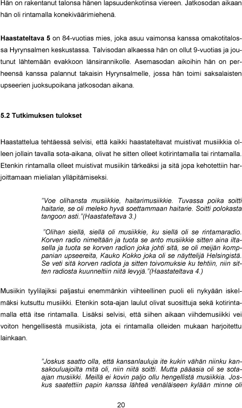 Asemasodan aikoihin hän on perheensä kanssa palannut takaisin Hyrynsalmelle, jossa hän toimi saksalaisten upseerien juoksupoikana jatkosodan aikana. 5.
