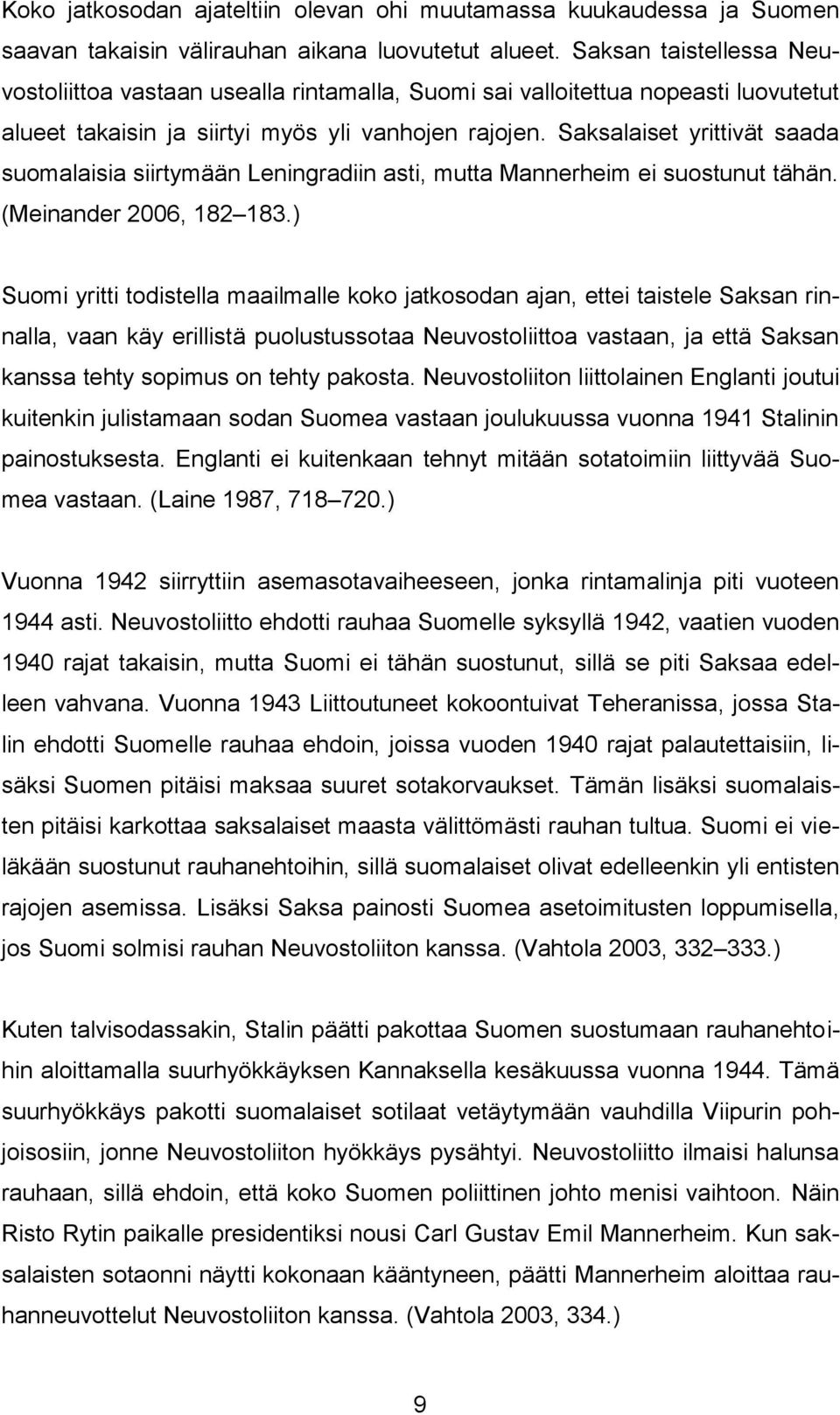 Saksalaiset yrittivät saada suomalaisia siirtymään Leningradiin asti, mutta Mannerheim ei suostunut tähän. (Meinander 2006, 182 183.