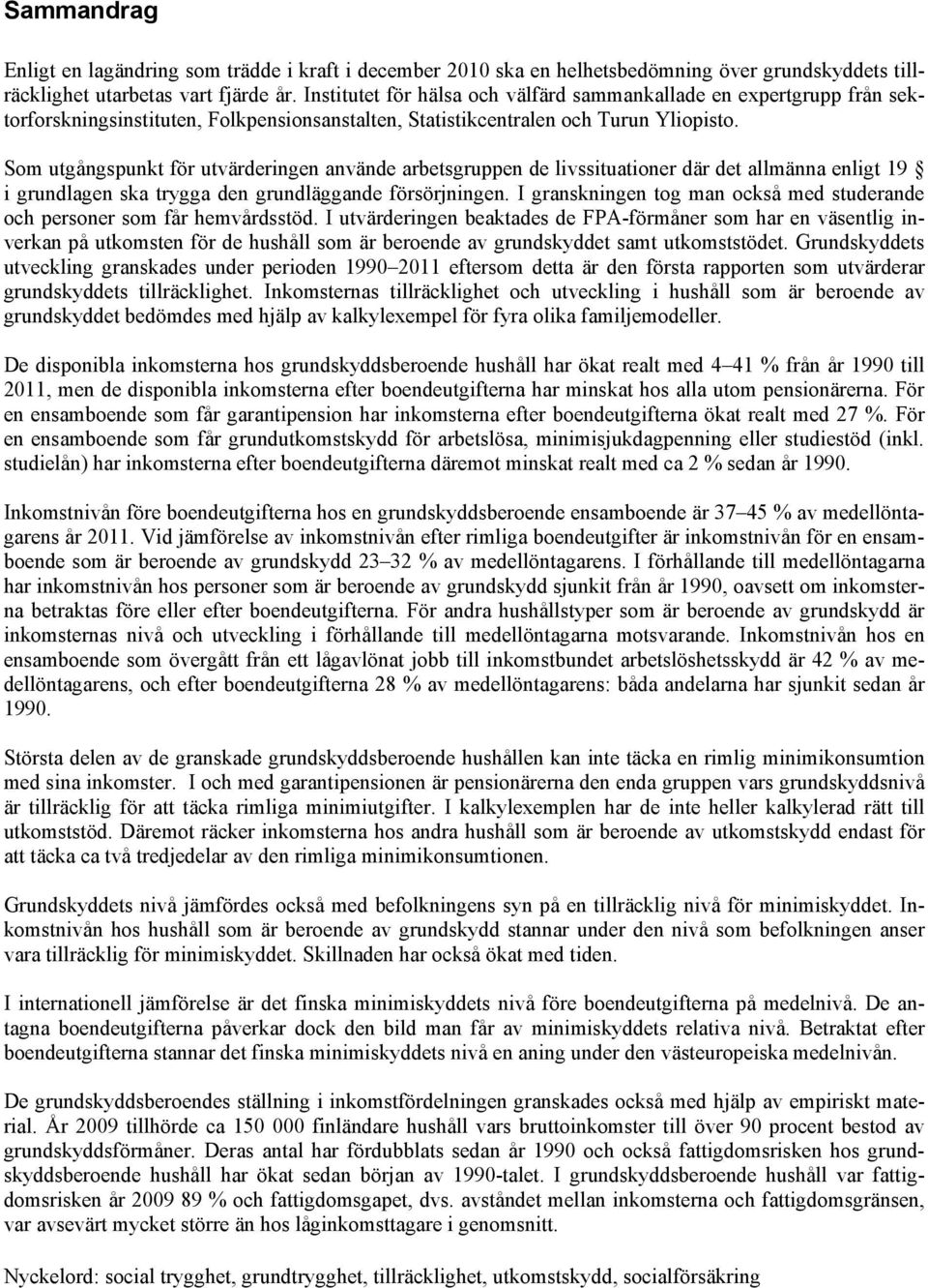 Som utgångspunkt för utvärderingen använde arbetsgruppen de livssituationer där det allmänna enligt 19 i grundlagen ska trygga den grundläggande försörjningen.