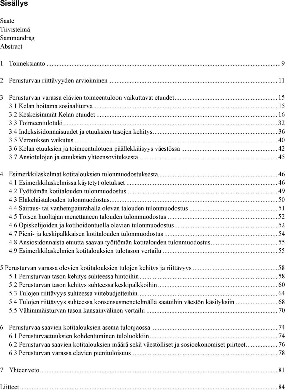 6 Kelan etuuksien ja toimeentulotuen päällekkäisyys väestössä... 42 3.7 Ansiotulojen ja etuuksien yhteensovituksesta... 45 4 Esimerkkilaskelmat kotitalouksien tulonmuodostuksesta... 46 4.