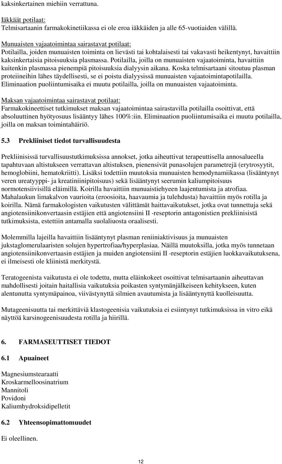 Potilailla, joilla on munuaisten vajaatoiminta, havaittiin kuitenkin plasmassa pienempiä pitoisuuksia dialyysin aikana.