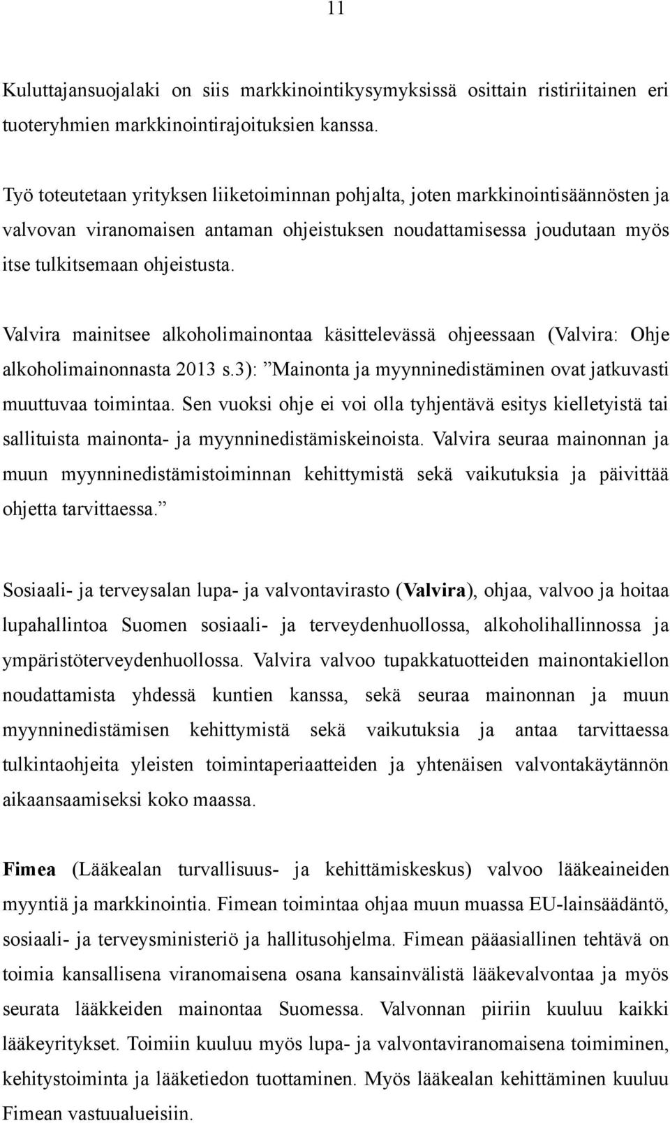 Valvira mainitsee alkoholimainontaa käsittelevässä ohjeessaan (Valvira: Ohje alkoholimainonnasta 2013 s.3): Mainonta ja myynninedistäminen ovat jatkuvasti muuttuvaa toimintaa.