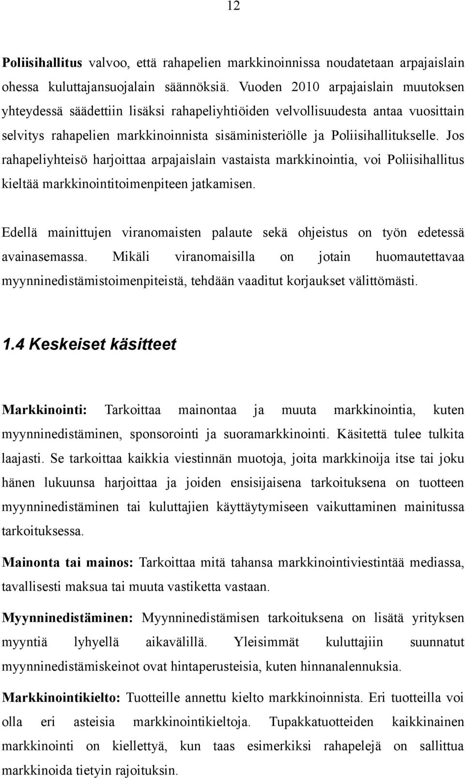 Jos rahapeliyhteisö harjoittaa arpajaislain vastaista markkinointia, voi Poliisihallitus kieltää markkinointitoimenpiteen jatkamisen.